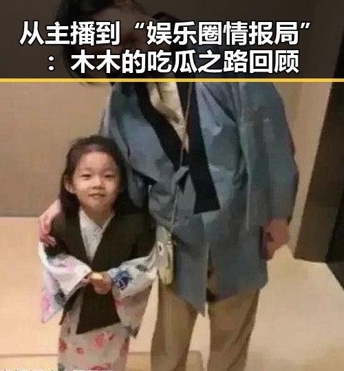从主播到“娱乐圈情报局”：木木的吃瓜之路回顾