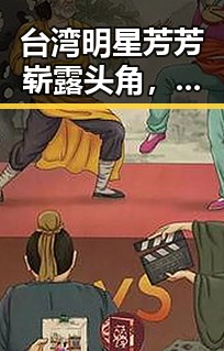 台湾明星芳芳崭露头角，凭颜值与演技双双闪耀