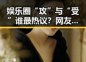娱乐圈“攻”与“受”谁最热议？网友讨论焦点人物引发热潮